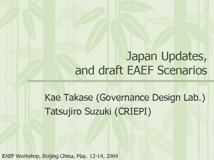 Japan Updates, and draft EAEF Scenarios Kae Takase (Governance Design Lab. ) Tatsujiro Suzuki