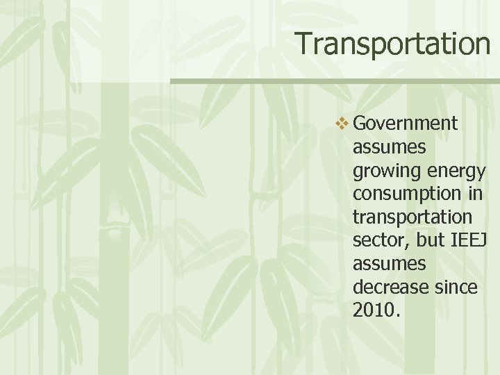 Transportation v Government assumes growing energy consumption in transportation sector, but IEEJ assumes decrease