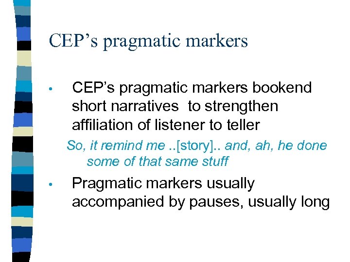 CEP’s pragmatic markers • CEP’s pragmatic markers bookend short narratives to strengthen affiliation of