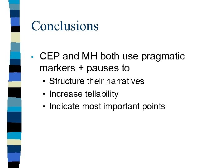 Conclusions • CEP and MH both use pragmatic markers + pauses to • Structure