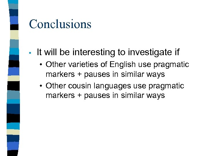 Conclusions • It will be interesting to investigate if • Other varieties of English
