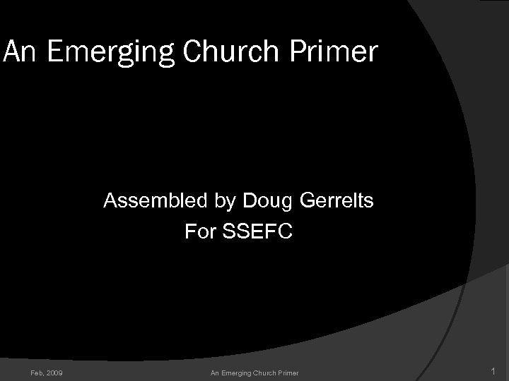 An Emerging Church Primer Assembled by Doug Gerrelts For SSEFC Feb, 2009 An Emerging