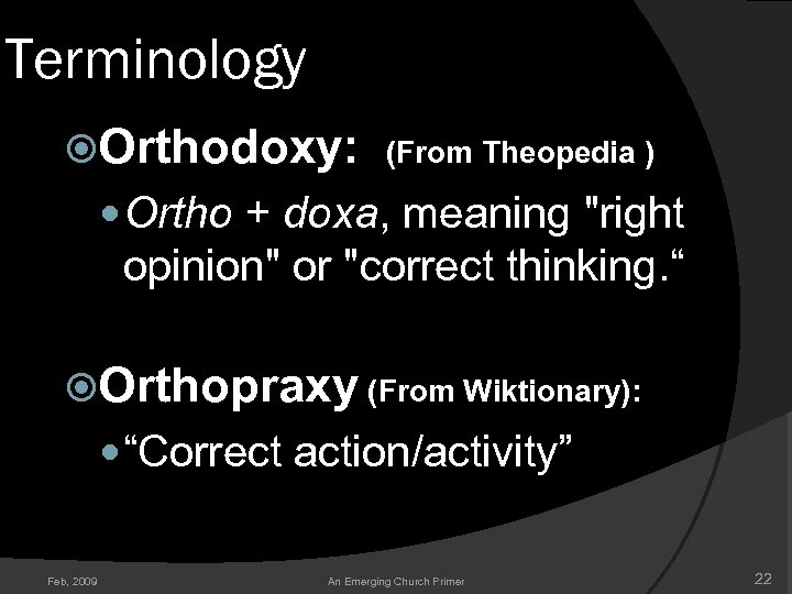 Terminology Orthodoxy: (From Theopedia ) Ortho + doxa, meaning "right opinion" or "correct thinking.