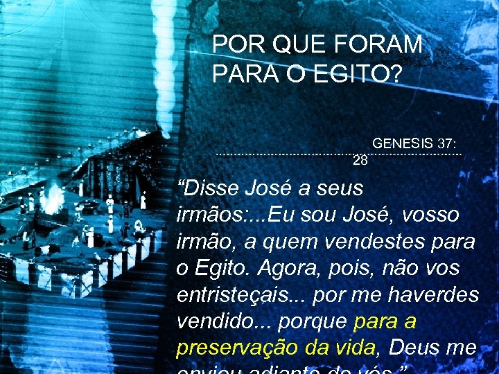 POR QUE FORAM PARA O EGITO? GENESIS 37: 28 “Disse José a seus irmãos: