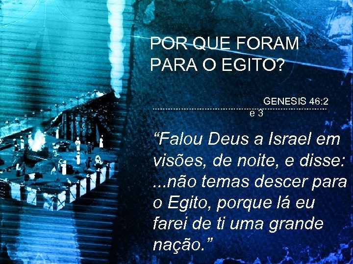 POR QUE FORAM PARA O EGITO? GENESIS 46: 2 e 3 “Falou Deus a