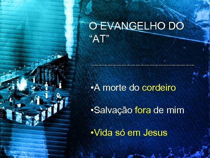O EVANGELHO DO “AT” • A morte do cordeiro • Salvação fora de mim