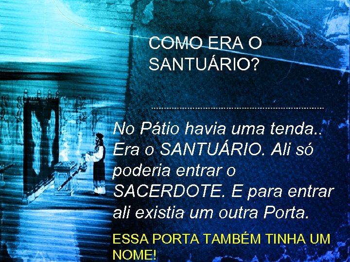 COMO ERA O SANTUÁRIO? No Pátio havia uma tenda. . Era o SANTUÁRIO. Ali