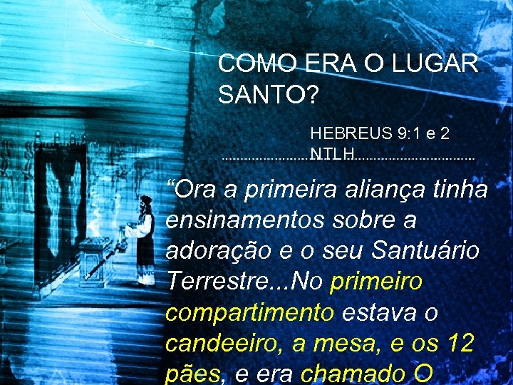 COMO ERA O LUGAR SANTO? HEBREUS 9: 1 e 2 NTLH “Ora a primeira