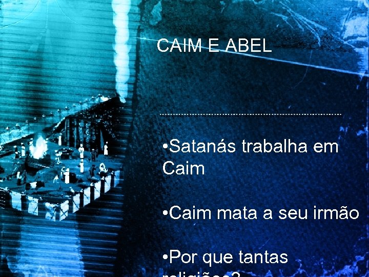 CAIM E ABEL • Satanás trabalha em Caim • Caim mata a seu irmão