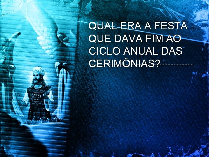 QUAL ERA A FESTA QUE DAVA FIM AO CICLO ANUAL DAS CERIMÔNIAS? 