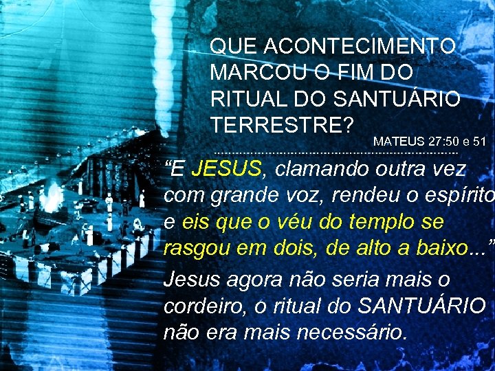 QUE ACONTECIMENTO MARCOU O FIM DO RITUAL DO SANTUÁRIO TERRESTRE? MATEUS 27: 50 e