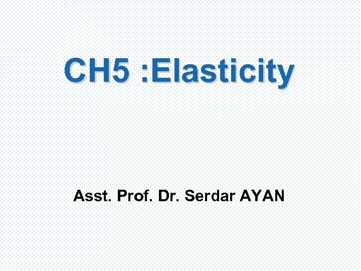 C H 5 : E l a s ti c i ty Asst. Prof.