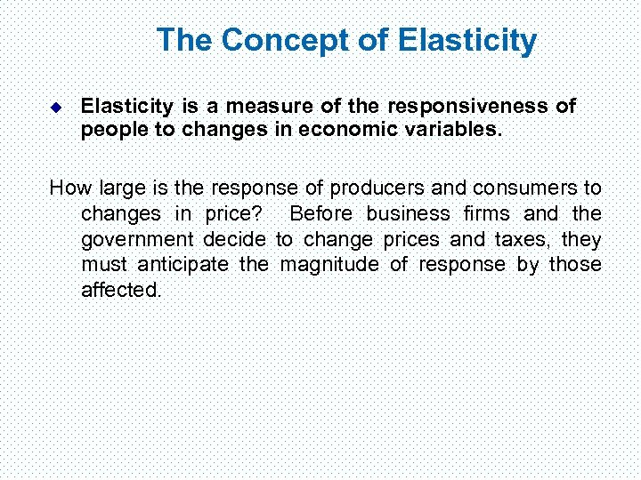 The Concept of Elasticity u Elasticity is a measure of the responsiveness of people