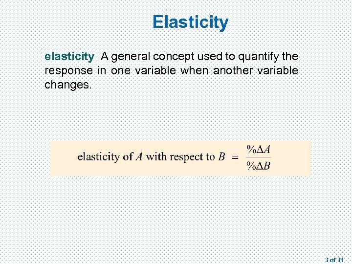 Elasticity elasticity A general concept used to quantify the response in one variable when