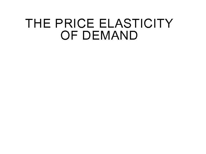 THE PRICE ELASTICITY OF DEMAND 
