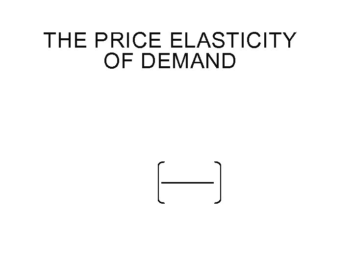 THE PRICE ELASTICITY OF DEMAND 