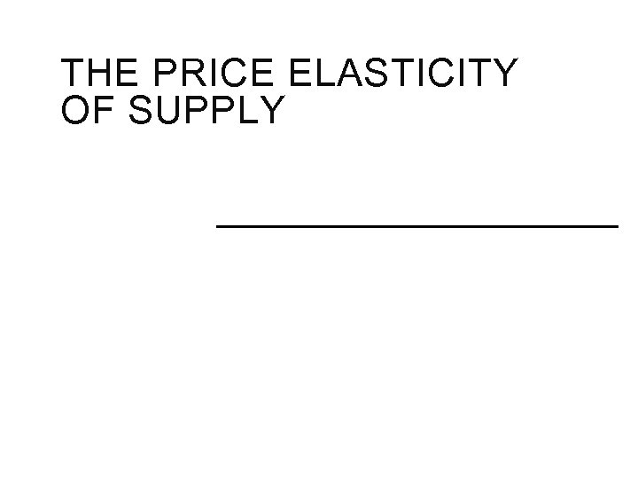 THE PRICE ELASTICITY OF SUPPLY 