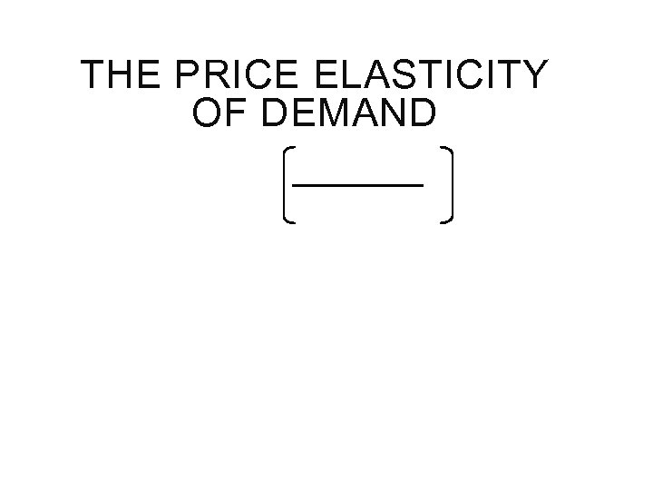 THE PRICE ELASTICITY OF DEMAND 