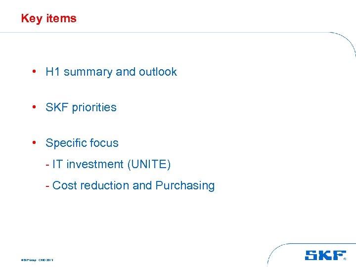 Key items • H 1 summary and outlook • SKF priorities • Specific focus