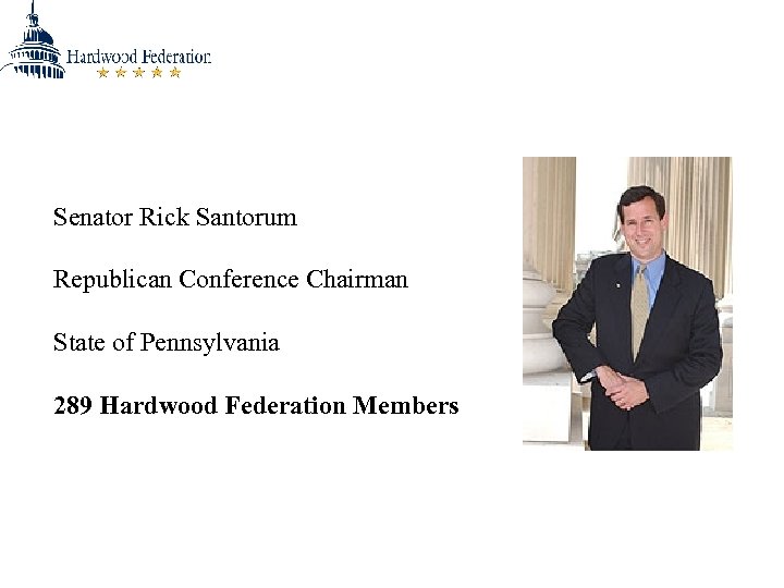 Senator Rick Santorum Republican Conference Chairman State of Pennsylvania 289 Hardwood Federation Members 