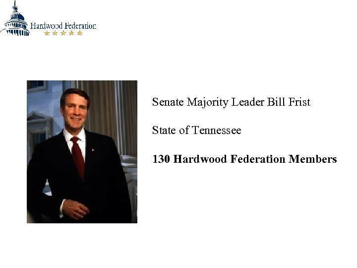 Senate Majority Leader Bill Frist State of Tennessee 130 Hardwood Federation Members 