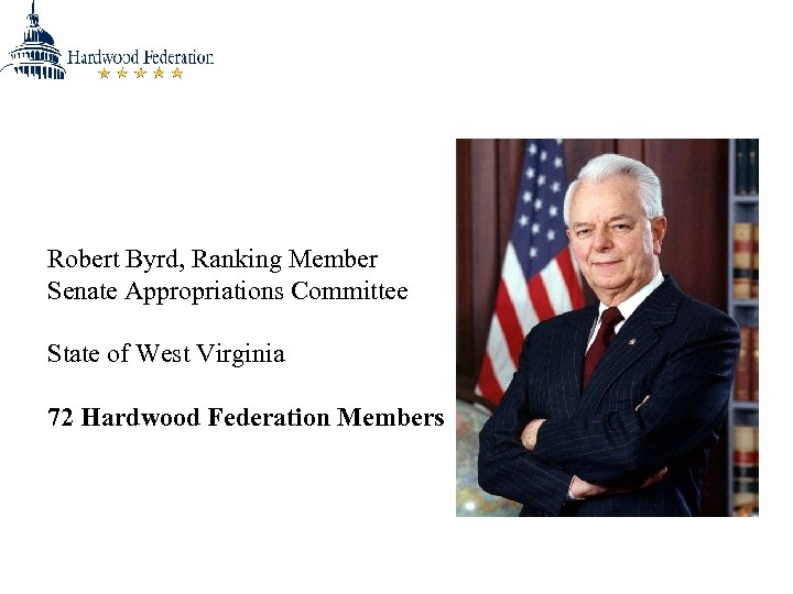 Robert Byrd, Ranking Member Senate Appropriations Committee State of West Virginia 72 Hardwood Federation