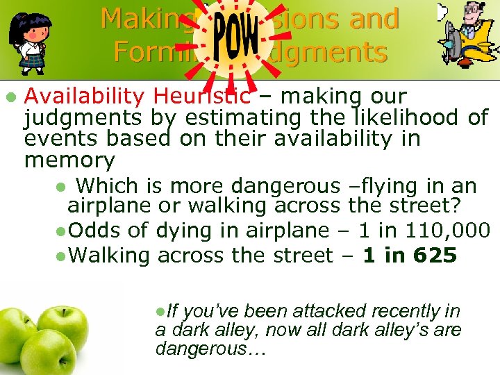 Making Decisions and Forming Judgments l Availability Heuristic – making our judgments by estimating