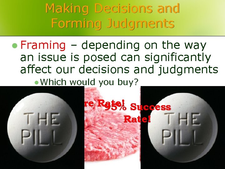 Making Decisions and Forming Judgments l Framing – depending on the way an issue