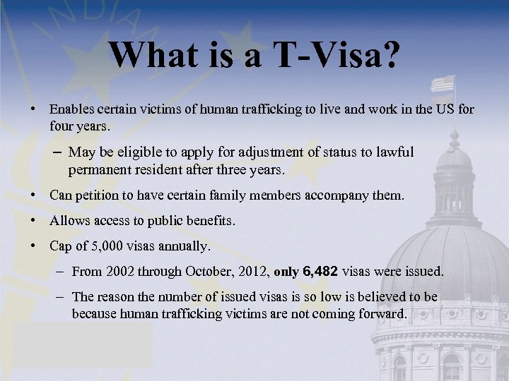 What is a T-Visa? • Enables certain victims of human trafficking to live and