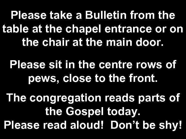 Please take a Bulletin from the table at the chapel entrance or on the