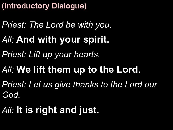 (Introductory Dialogue) Priest: The Lord be with you. All: And with your spirit. Priest: