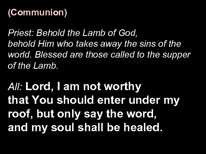 (Communion) Priest: Behold the Lamb of God, behold Him who takes away the sins