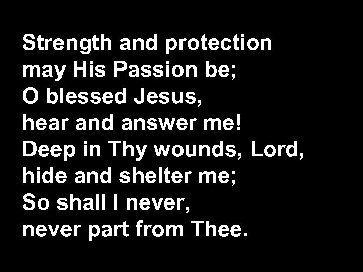 Strength and protection may His Passion be; O blessed Jesus, hear and answer me!