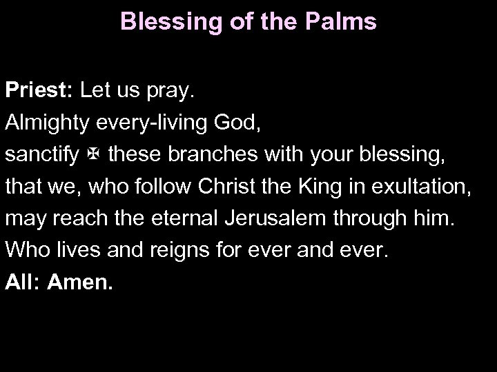 Blessing of the Palms Priest: Let us pray. Almighty every-living God, sanctify these branches