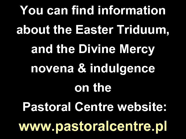 You can find information about the Easter Triduum, and the Divine Mercy novena &