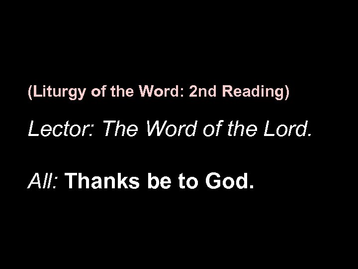 (Liturgy of the Word: 2 nd Reading) Lector: The Word of the Lord. All: