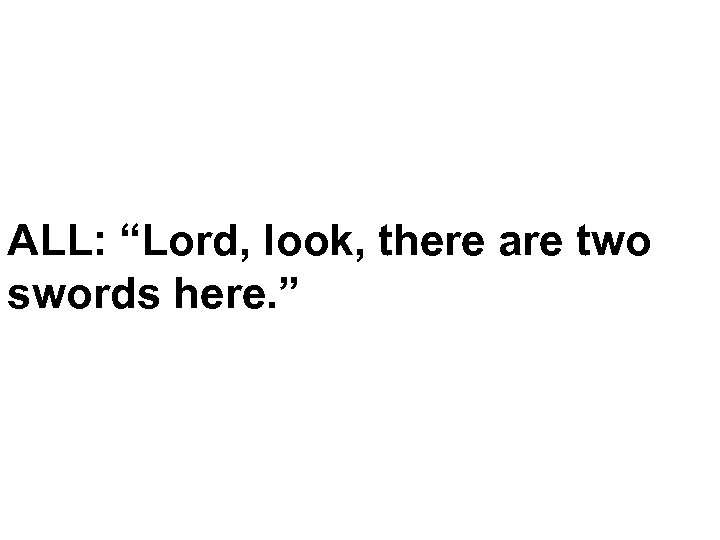 ALL: “Lord, look, there are two swords here. ” 