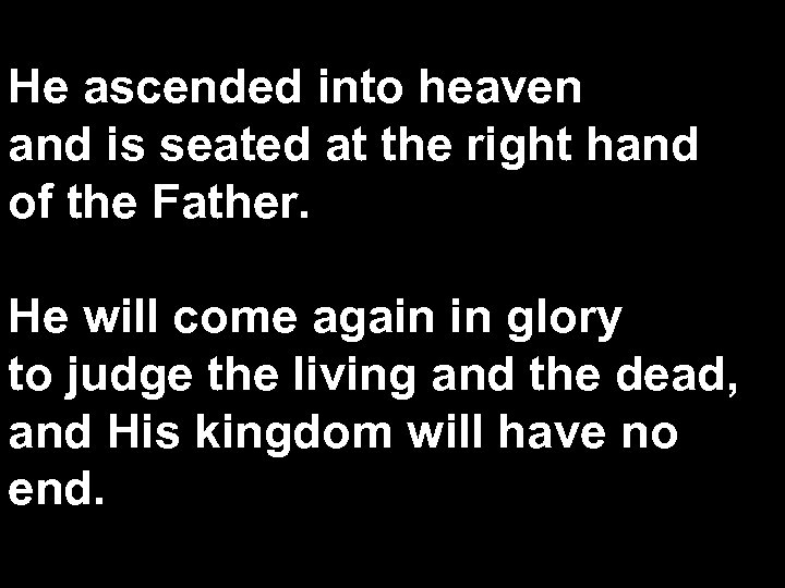 He ascended into heaven and is seated at the right hand of the Father.