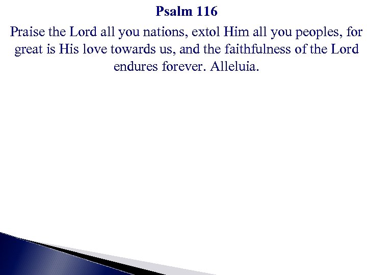 Psalm 116 Praise the Lord all you nations, extol Him all you peoples, for