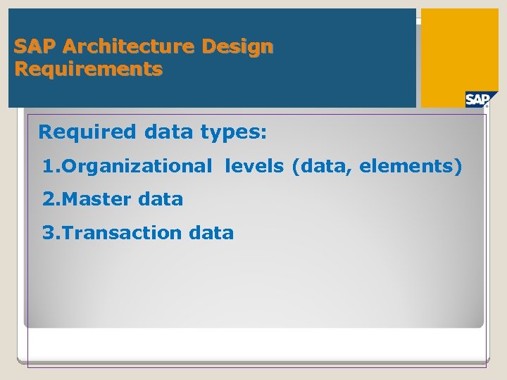 SAP Architecture Design Requirements Required data types: 1. Organizational levels (data, elements) 2. Master