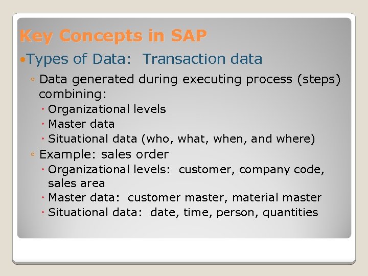 Key Concepts in SAP Types of Data: Transaction data ◦ Data generated during executing