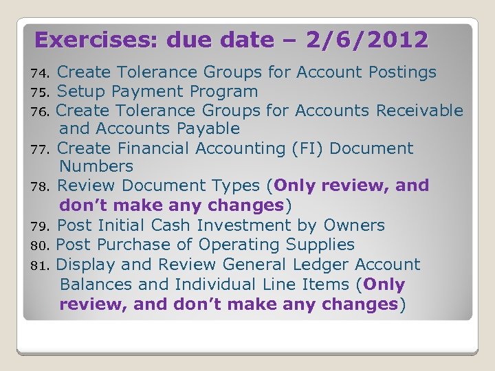 Exercises: due date – 2/6/2012 Create Tolerance Groups for Account Postings 75. Setup Payment