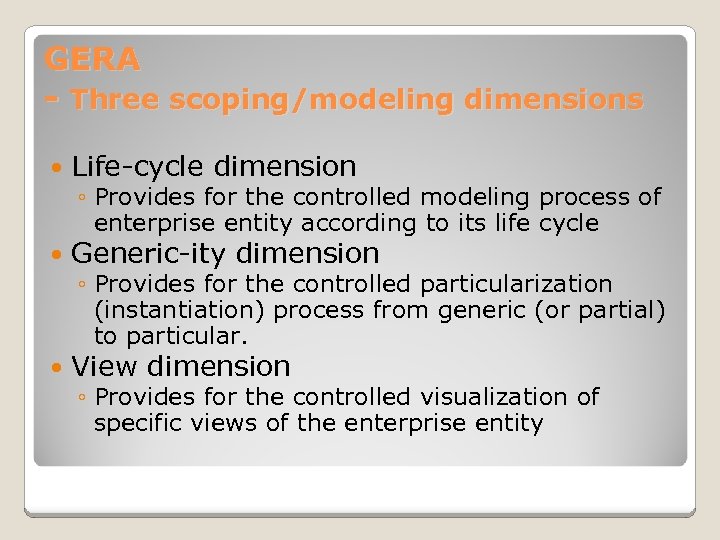 GERA - Three scoping/modeling dimensions Life-cycle dimension Generic-ity dimension View dimension ◦ Provides for
