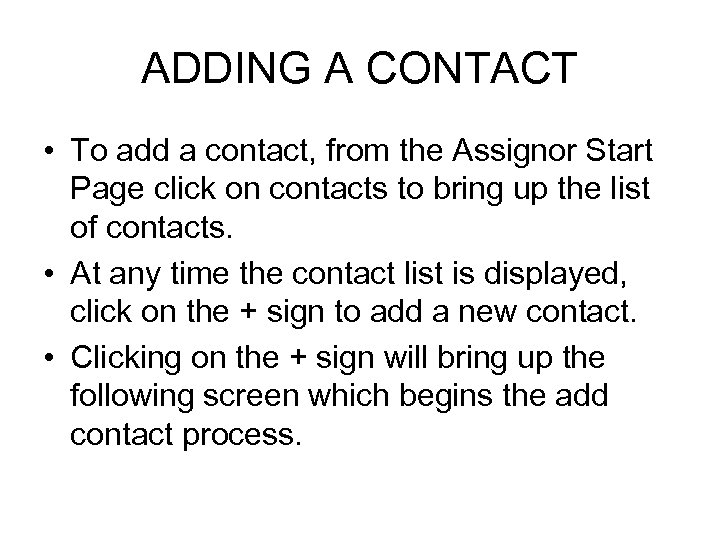 ADDING A CONTACT • To add a contact, from the Assignor Start Page click