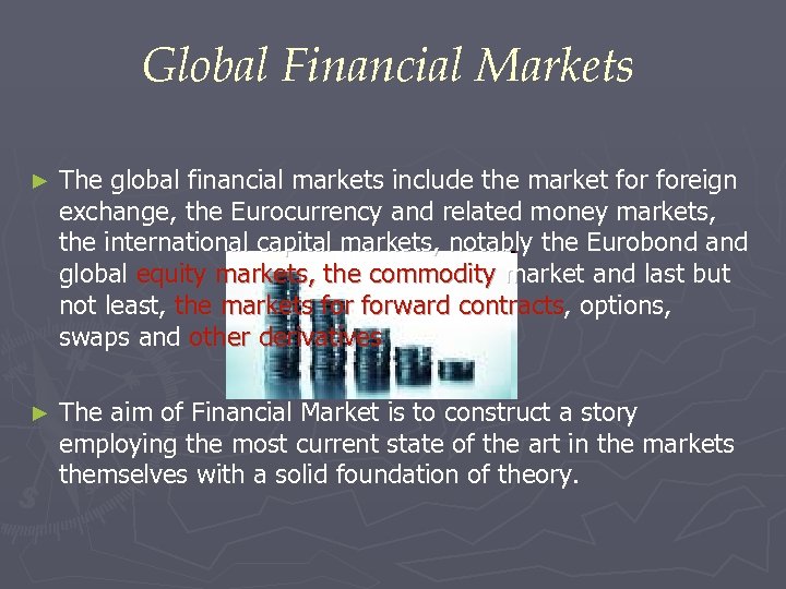 Global Financial Markets ► The global financial markets include the market foreign exchange, the