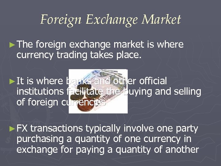 Foreign Exchange Market ► The foreign exchange market is where currency trading takes place.
