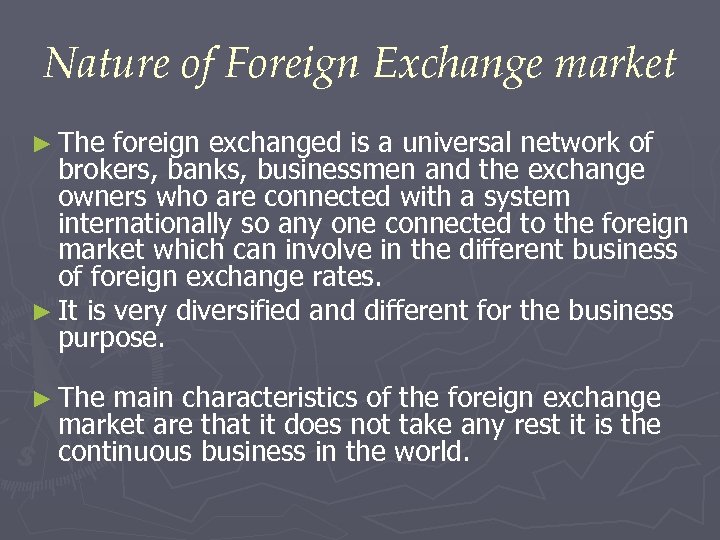Nature of Foreign Exchange market ► The foreign exchanged is a universal network of