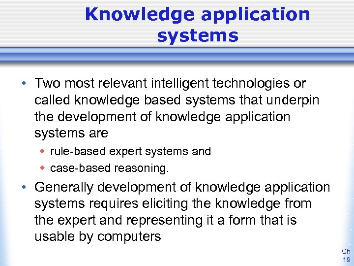 Knowledge application systems • Two most relevant intelligent technologies or called knowledge based systems