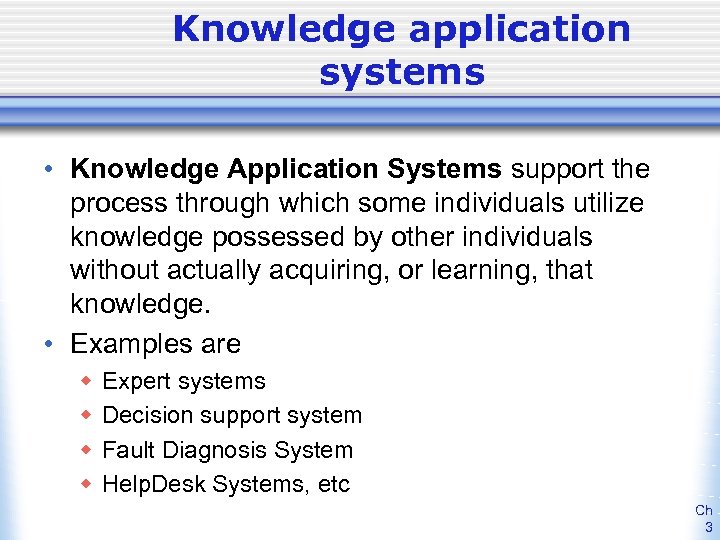 Knowledge application systems • Knowledge Application Systems support the process through which some individuals