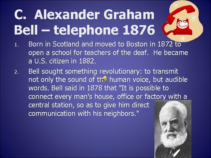 C. Alexander Graham Bell – telephone 1876 1. 2. Born in Scotland moved to